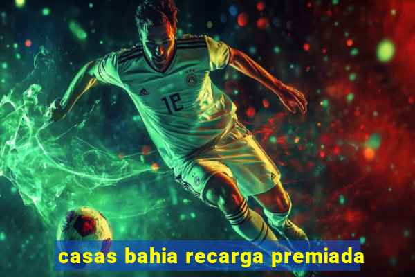 casas bahia recarga premiada